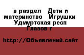  в раздел : Дети и материнство » Игрушки . Удмуртская респ.,Глазов г.